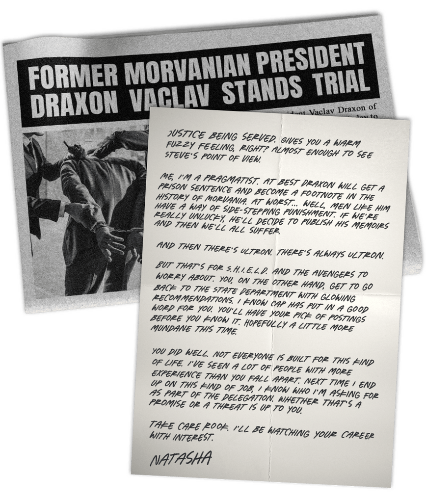FORMER MORVANIAN PRESIDENT DRAXON VACLAV STANDS TRIAL Justice being served. Gives you a warm fuzzy feeling, right? Almost enough to see Steve's point of view. Me, I'm a pragmatist. At best Draxon will get a prison sentence and become a footnote in the hi
